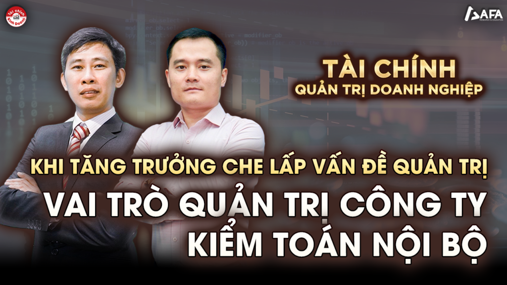 [ProTalk] “Khi tăng trưởng che lấp vấn đề quản trị: Vai trò của Quản trị công ty và Kiểm toán nội bộ”